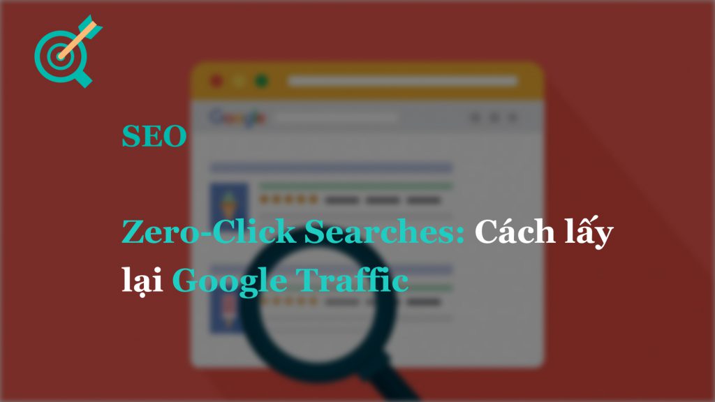 Lấy lại Google Traffic từ ảnh hưởng của Zero-Click Searches