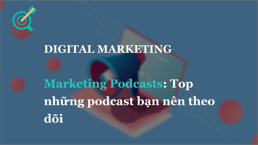 Marketing Podcasts: Top những podcast bạn nên theo dõi