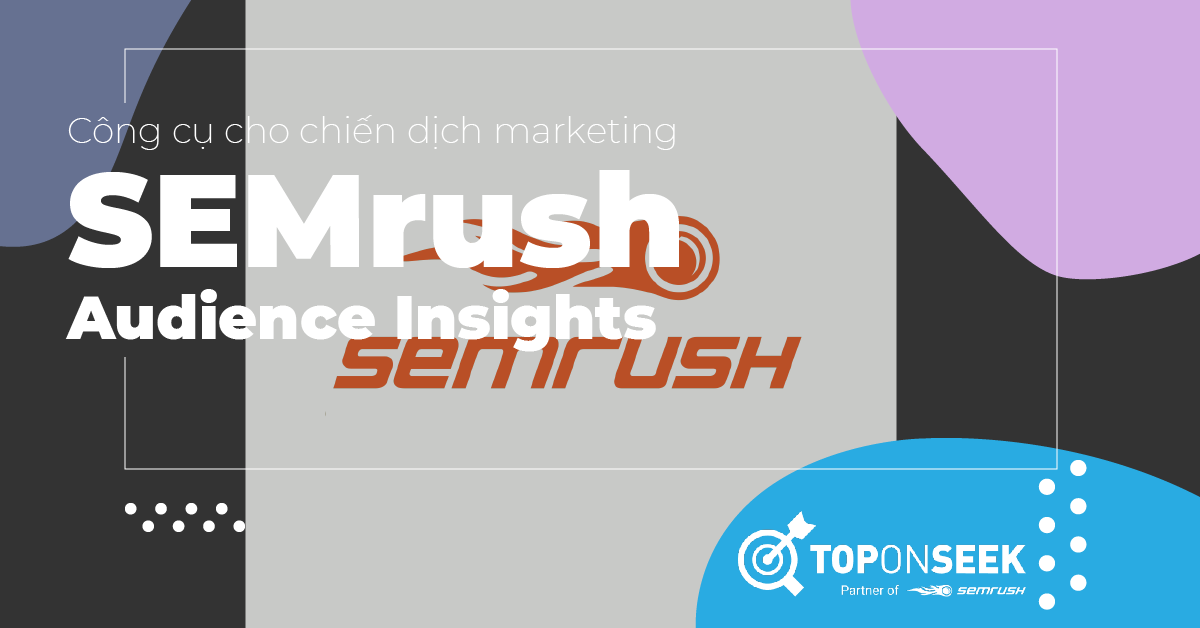 Tại sao bạn cần SEMrush Audience Insights cho chiến dịch marketing?