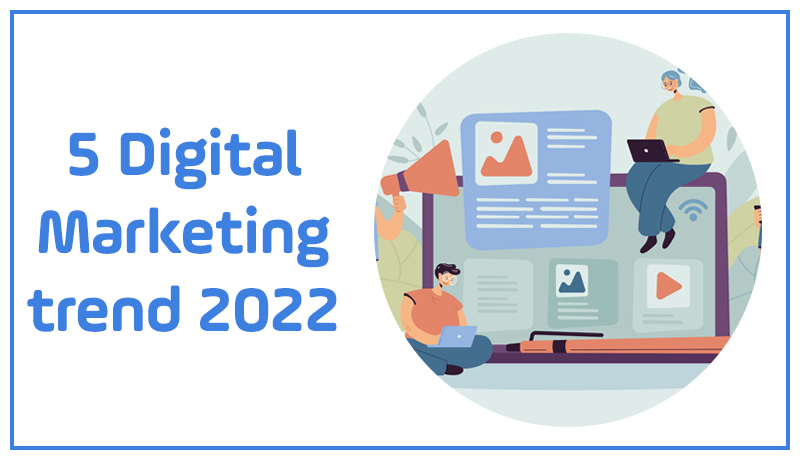 5 Digital Marketing trend 2022 bạn không nên bỏ qua