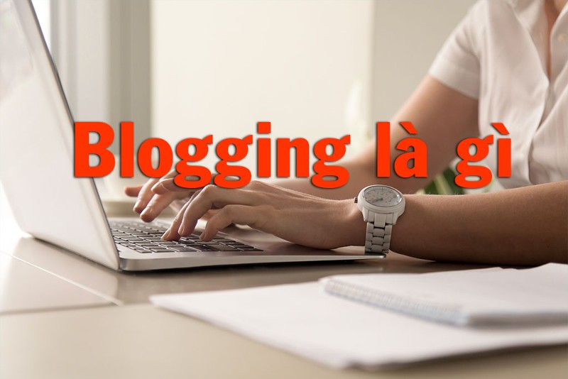 Blogging là gì? Định nghĩa cụ thể