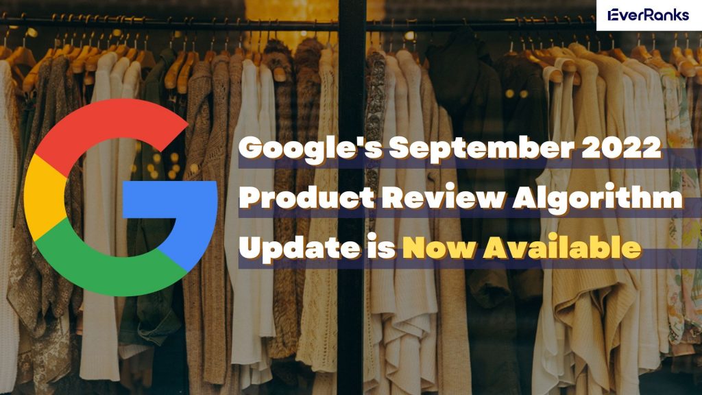 Bản cập nhật thuật toán đánh giá sản phẩm tháng 9 năm 2022 của Google hiện đã có sẵn