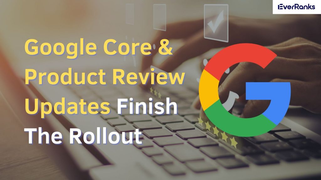 Bản cập nhật đánh giá cốt lõi và sản phẩm của Google đã hoàn tất