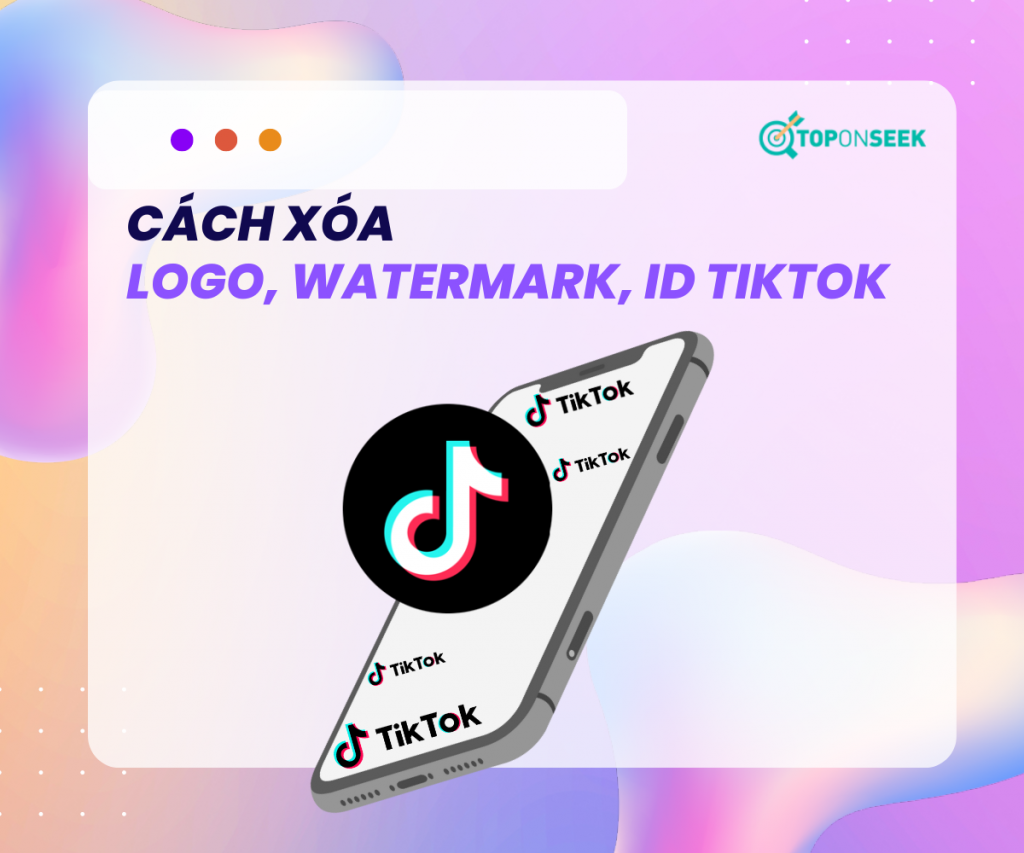 TOP Những Cách Xóa Watermark, Logo, ID TikTok Đơn Giản, Dễ Thực Hiện