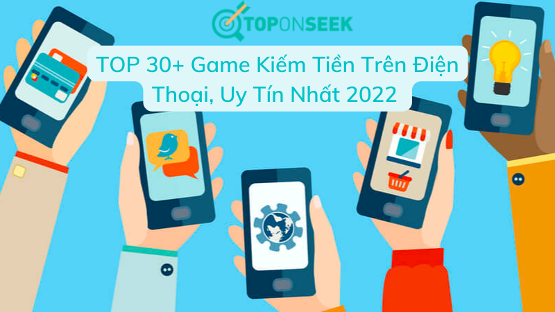 TOP 30 Game Kiếm Tiền Online Uy Tín Nhất Trên Mobile 2023