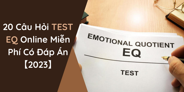 Test EQ – 20 Câu Hỏi Test EQ Online Miễn Phí Có Đáp Án【2023】