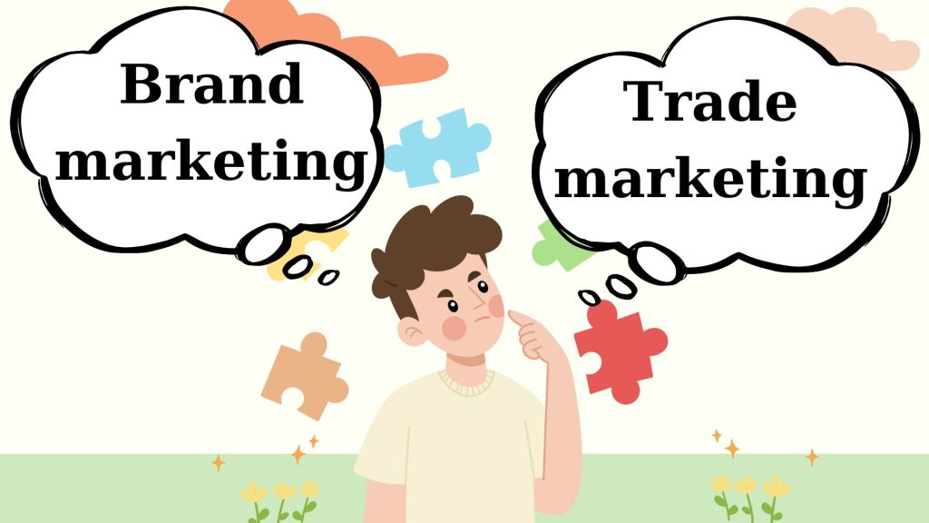 Đối tượng hướng đến của Brand marketing và Trade marketing khác nhau