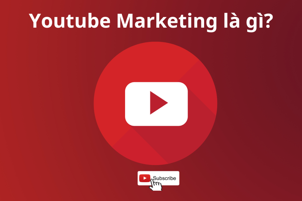 Youtube marketing là gì? Cách chạy chiến lược quảng cáo Youtube