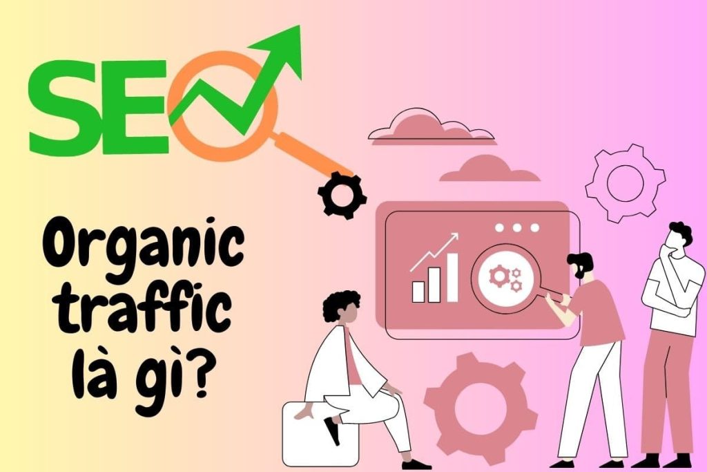 Organic traffic là gì? Vai trò của organic traffic trong SEO & Marketing