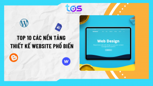 Top 10 nền các nền tảng thiết kế website phổ biến nhất
