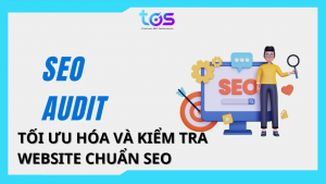 SEO Audit: Tối ưu hóa và kiểm tra website chuẩn SEO