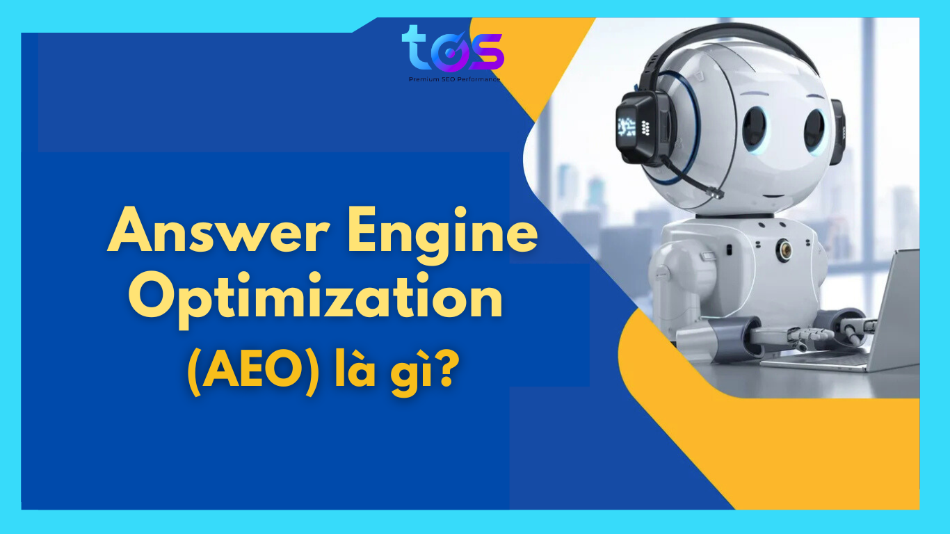 Answer Engine Optimization (AEO) là gì? Cách tối ưu AEO hiệu quả
