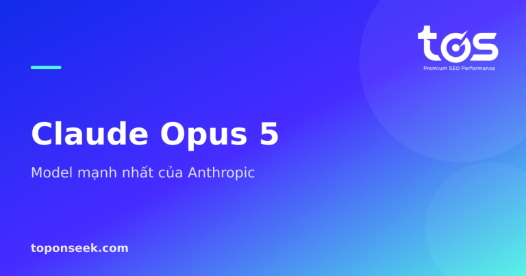 Claude Opus 5 là gì? Model mạnh nhất của Anthropic, giá và tính năng