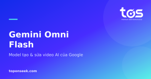 Gemini Omni Flash - Model tạo & sửa video AI của Google