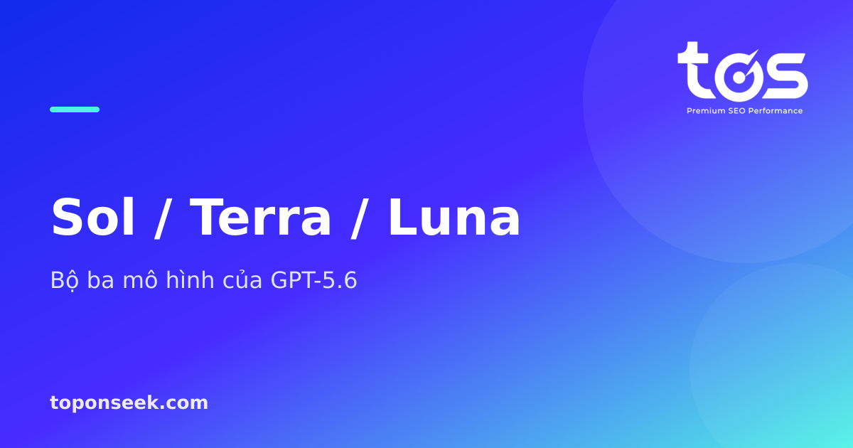 Sol / Terra / Luna - bộ ba mô hình của GPT-5.6