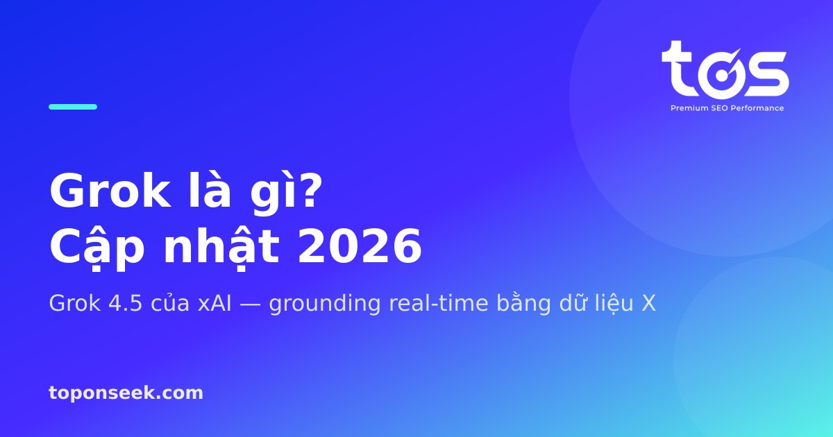 Grok là gì? Bản cập nhật 2026: Grok 4.5 và giá API