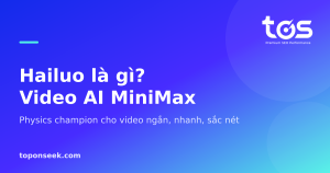 Hailuo là gì? Video AI MiniMax - Physics champion cho video ngắn, nhanh, sắc nét