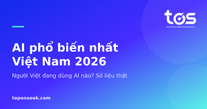 AI phổ biến nhất Việt Nam 2026 - Người Việt đang dùng AI nào? Số liệu thật