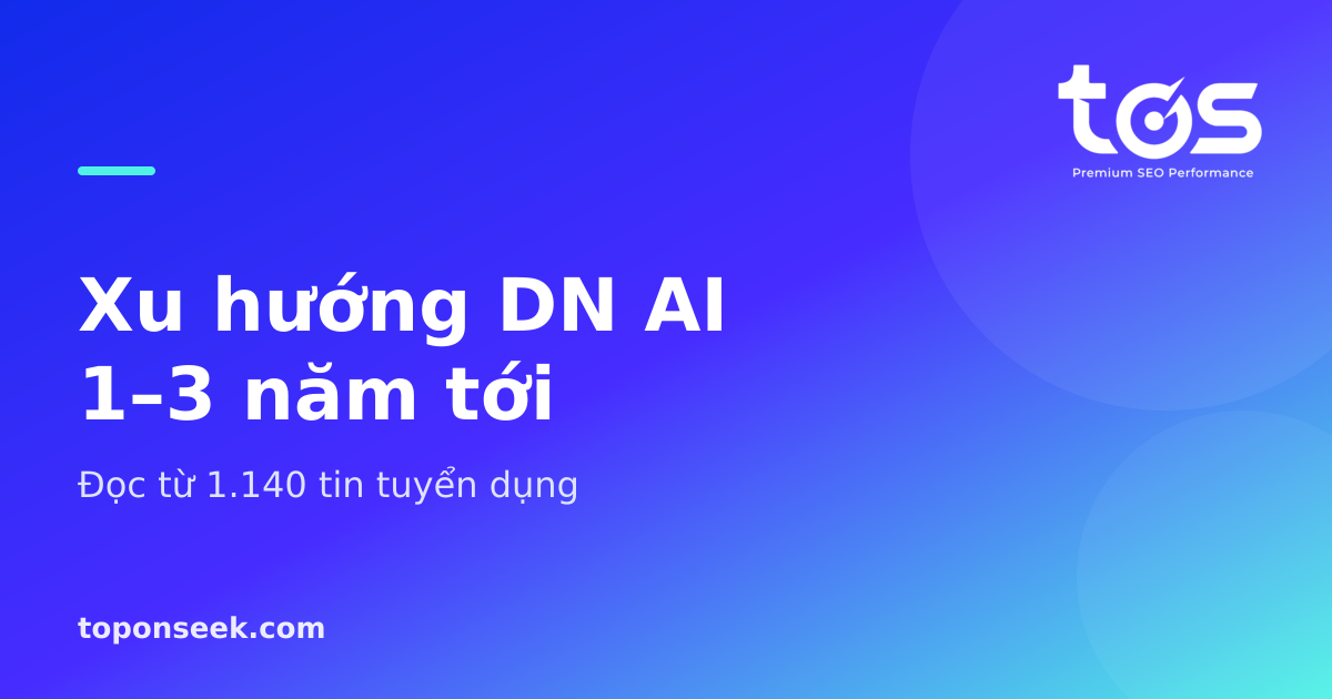 Xu hướng DN AI 1–3 năm tới - Đọc từ 1.140 tin tuyển dụng