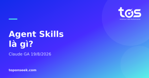 Agent Skills là gì? - Claude GA 19/8/2026