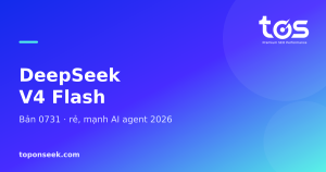 DeepSeek V4 Flash - Bản 0731 · rẻ, mạnh AI agent 2026
