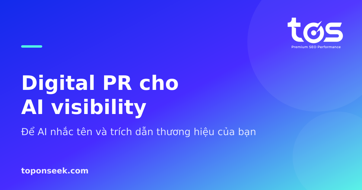 Digital PR cho AI visibility - Để AI nhắc tên và trích dẫn thương hiệu của bạn