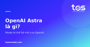 OpenAI Astra là gì? - Model AI thế hệ mới của OpenAI