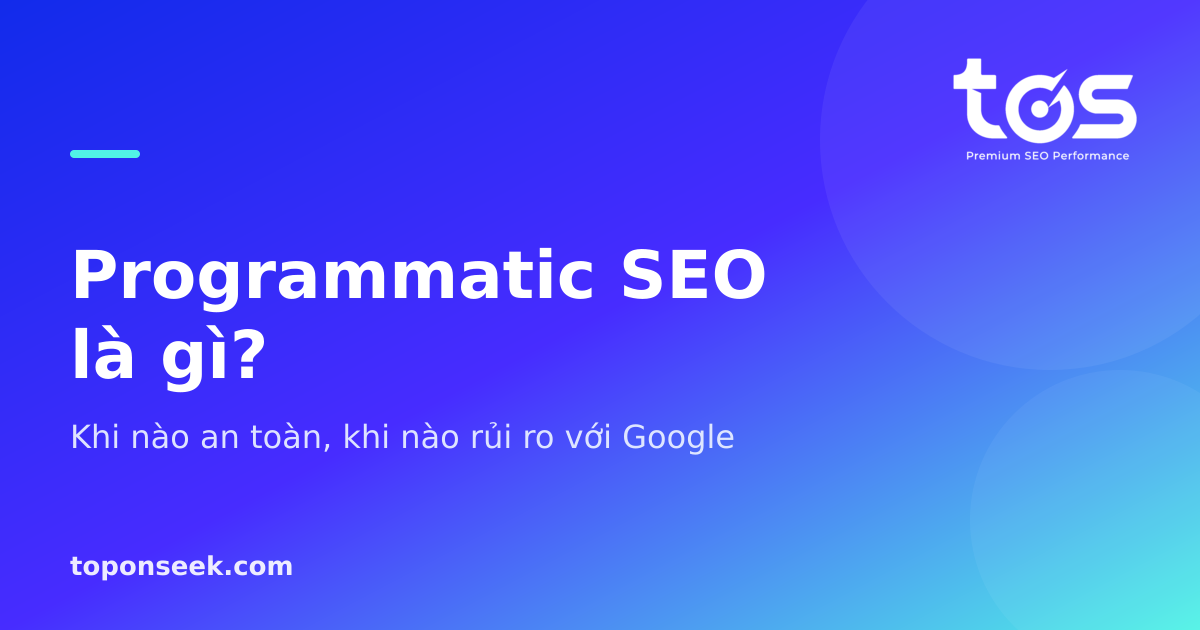 Programmatic SEO là gì? - Khi nào an toàn, khi nào rủi ro với Google