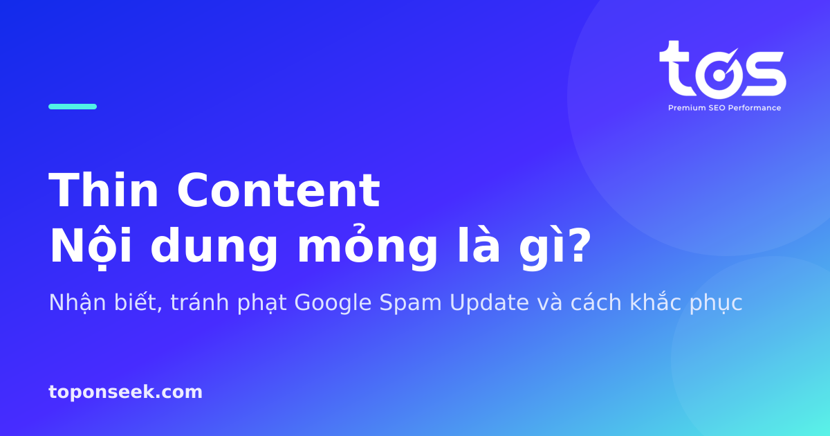 Thin Content Nội dung mỏng là gì? - Nhận biết, tránh phạt Google Spam Update và cách khắc phục
