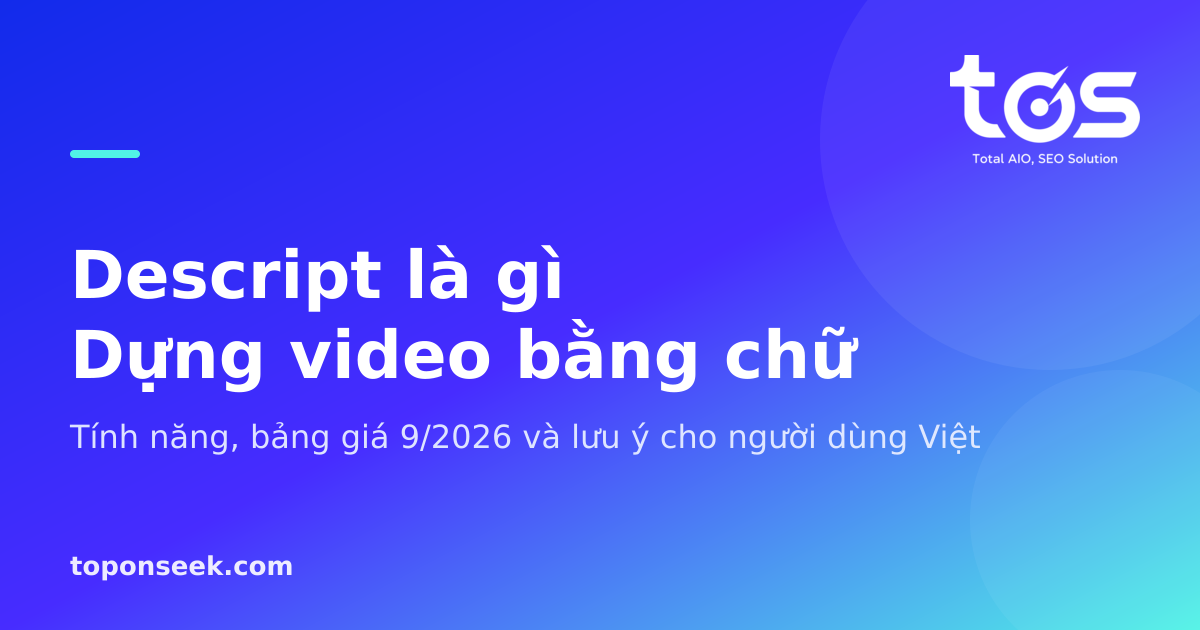 Descript là gì? Tính năng, bảng giá và cách dùng mới nhất 2026