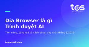 Dia Browser là gì Trình duyệt AI - Tính năng, bảng giá và cách dùng, cập nhật tháng 9/2026