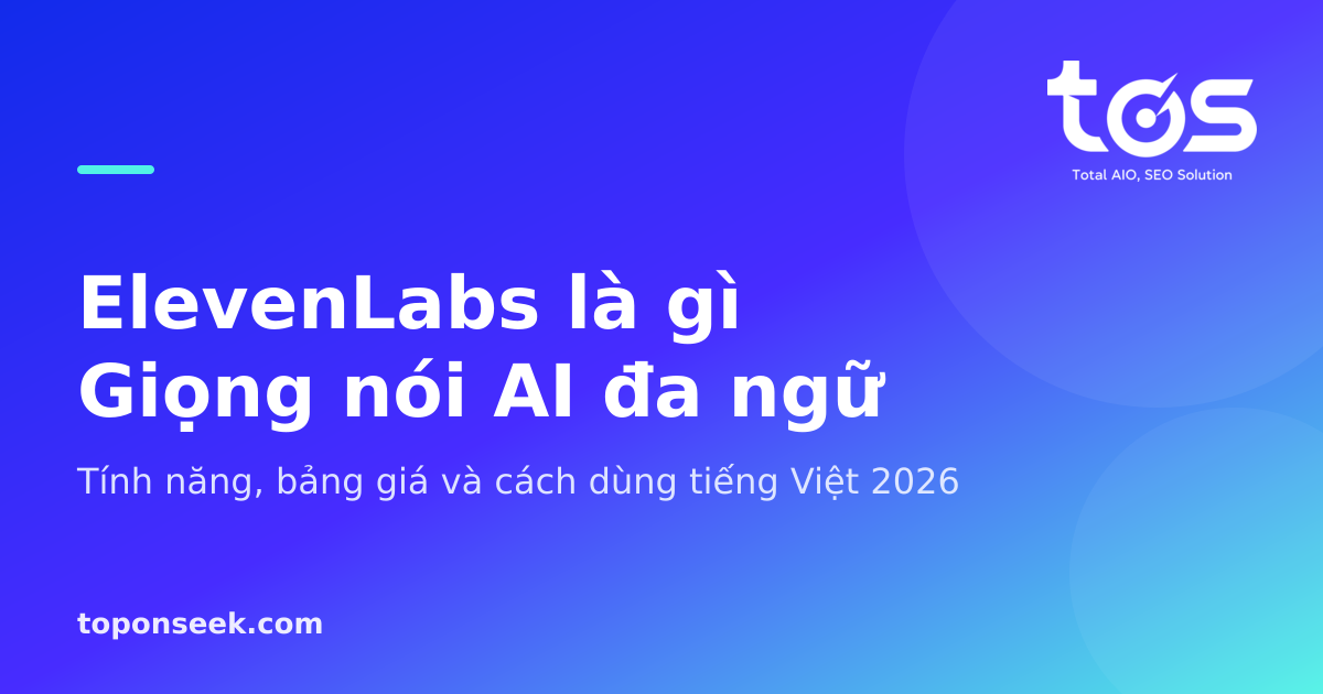 ElevenLabs là gì? Tính năng, bảng giá và cách dùng giọng nói AI