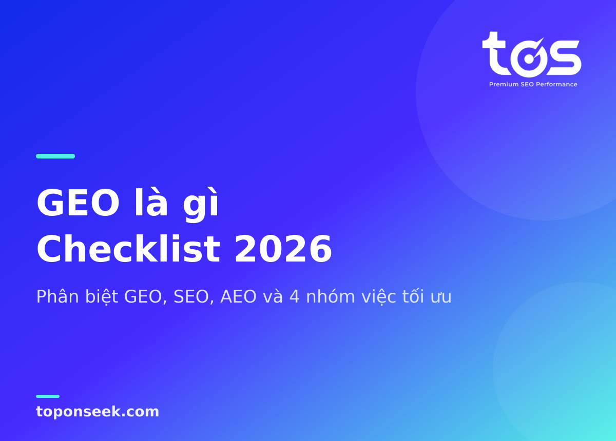 GEO là gì? Phân biệt GEO, SEO, AEO & Checklist tối ưu GEO 2026