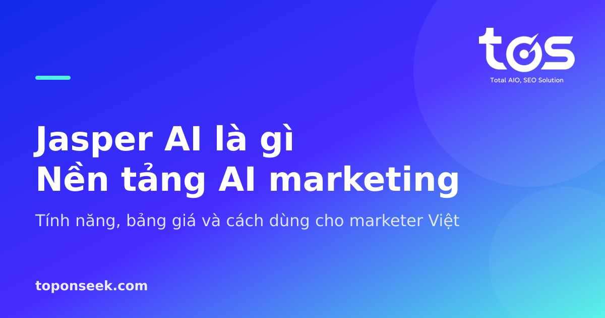 Jasper AI là gì? Tính năng, bảng giá và cách dùng cho marketer