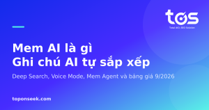 Mem AI là gì Ghi chú AI tự sắp xếp - Deep Search, Voice Mode, Mem Agent và bảng giá 9/2026