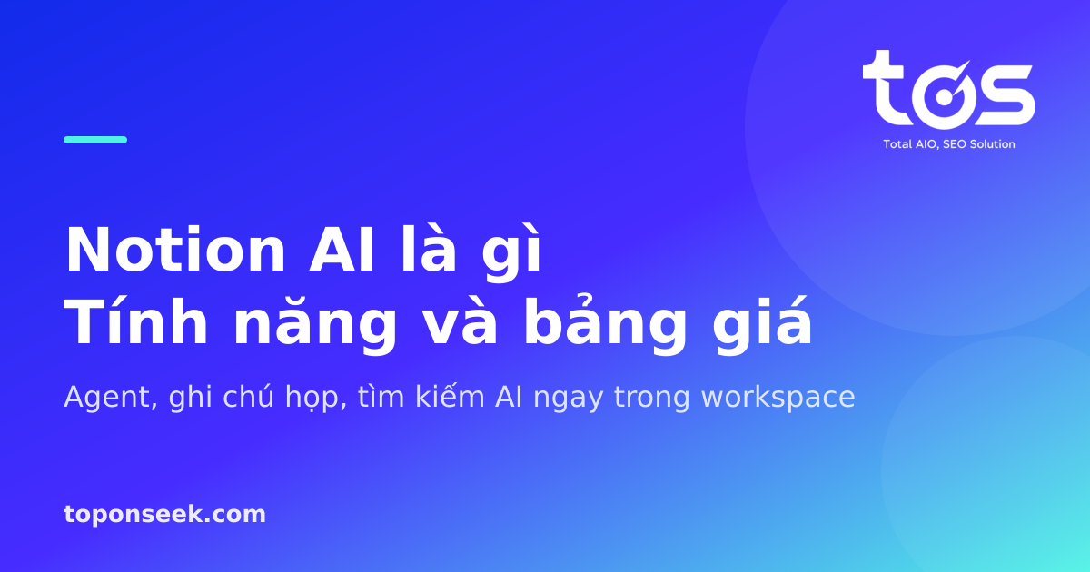 Notion AI là gì? Tính năng, bảng giá và cách dùng mới nhất 2026