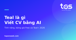 Teal là gì Viết CV bằng AI - Tính năng, bảng giá Free và Teal+ 2026