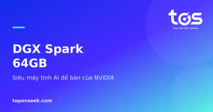 DGX Spark 64GB - Siêu máy tính AI để bàn của NVIDIA