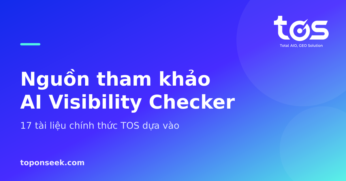 Nguồn tham khảo AI Visibility Checker - 17 tài liệu chính thức TOS dựa vào